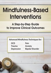 Mindfulness-Based Interventions: A Step-by-Step Guide to Improving Clinical Outcomes   DVD