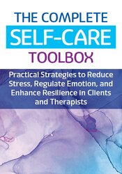 The Complete Self-Care Toolbox: Practical Strategies to Reduce Stress, Regulate Emotion, and Enhance Resilience in Clients and Therapists (DVD)