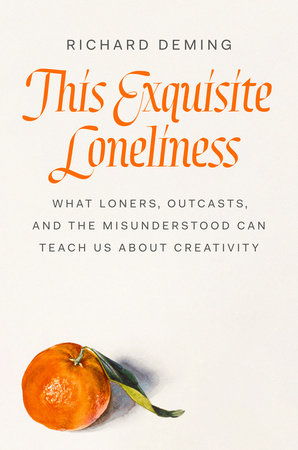 This Exquisite Loneliness: WHAT LONERS, OUTCASTS, AND THE MISUNDERSTOOD CAN TEACH US ABOUT CREATIVITY