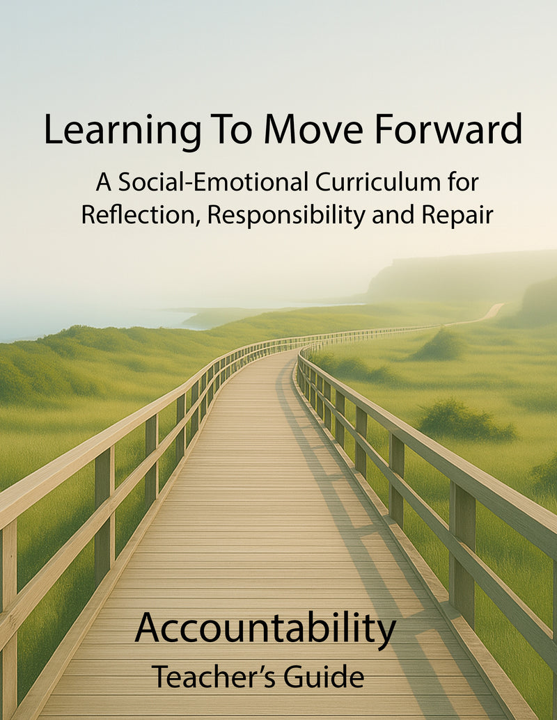 Learning to Move Forward: Accountability A Social-Emotional Curriculum for Reflection, Responsibility, and Repair
