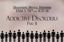 Addictive Disorders, Part 2 (Diagnosing Mental Disorders: The DSM-5 and ICD-10)