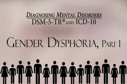 Gender Dysphoria, Part 1 (Diagnosing Mental Disorders: The DSM-5 and ICD-10)